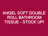 Angel Soft Double Roll Bathroom Tissue – STOCK UP!