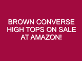 Brown Converse High Tops ON SALE AT AMAZON!