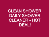 Clean Shower Daily Shower Cleaner – HOT DEAL!
