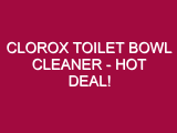 Clorox Toilet Bowl Cleaner – HOT DEAL!