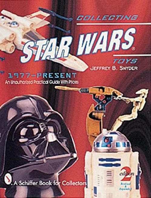 Collecting Star Wars® Toys 1977-Present: An Unauthorized Practical Guide (A Schiffer Book for Collectors)