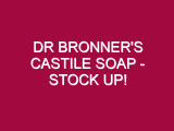 Dr Bronner’s Castile Soap – STOCK UP!