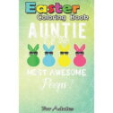 Easter Coloring Book For Adults: auntie of the most awesome peeps An Adult Easter Coloring Book For Teens & Adults...