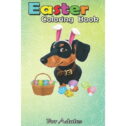 Easter Coloring Book For Adults: Happy Dachshund Easter Bunny Egg Gift for Kids A Happy Easter Coloring Book For Teens...