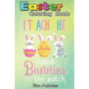 Easter Coloring Book For Adults: I Teach the Cutest Bunnies in the Patch Easter Teacher A Happy Easter Coloring Book...