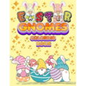 Easter Gnomes Coloring Book: Easter Gift Coloring Book With Funny and Cute Gnomes, Unique Designs for Kids And Toddlers, Eggs,...