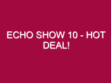 Echo Show 10 – HOT DEAL!
