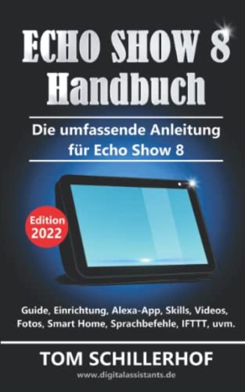 Echo Show 8 Handbuch - Die umfassende Anleitung für Echo Show 8: Guide, Einrichtung, Alexa-App, Skills, Videos, Fotos, Smart Home,...