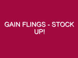 GAIN FLINGS – STOCK UP!