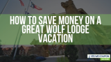 How to Save Money on Your Great Wolf Lodge Vacation!