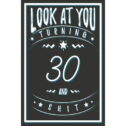 Look At You Turning 30 And Shit: 30 Years Old Gifts. 30th Birthday Funny Gift for Men and Women. Fun,...