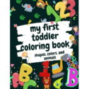 My First Toddler Coloring Book Shapes, Colors, and Animals: Fun Children's Activity Coloring Books for Toddlers and Kids Ages 2,...