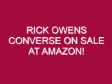 Rick Owens Converse ON SALE AT AMAZON!