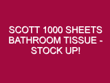 Scott 1000 Sheets Bathroom Tissue – STOCK UP!