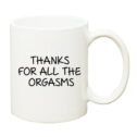 Thanks For All The Orgasms Mug Coffee Mug Funny Sexy Couple Girl Boy Gift Idea For Lover Boyfriend Girlfriend Husband...