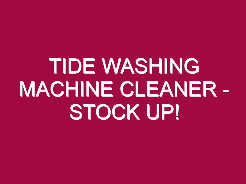 TIDE WASHING MACHINE CLEANER – STOCK UP!