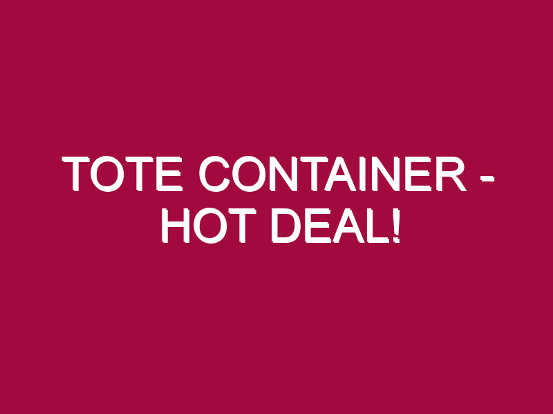 Tote Container – HOT DEAL!
