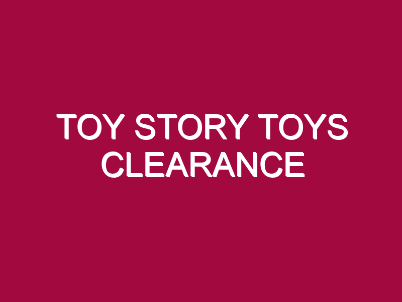 TOY STORY TOYS CLEARANCE