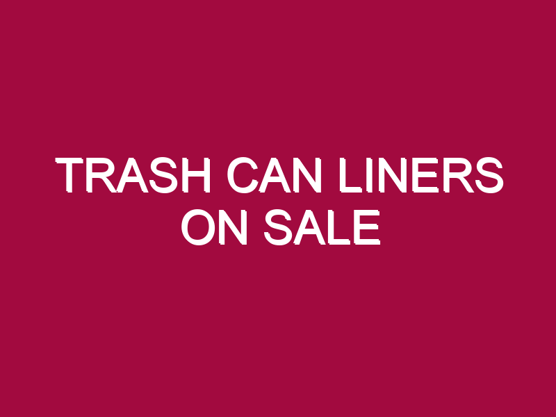 Trash Can Liners ON SALE