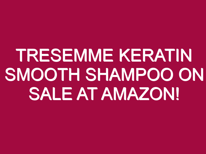 Tresemme Keratin Smooth Shampoo ON SALE AT AMAZON!