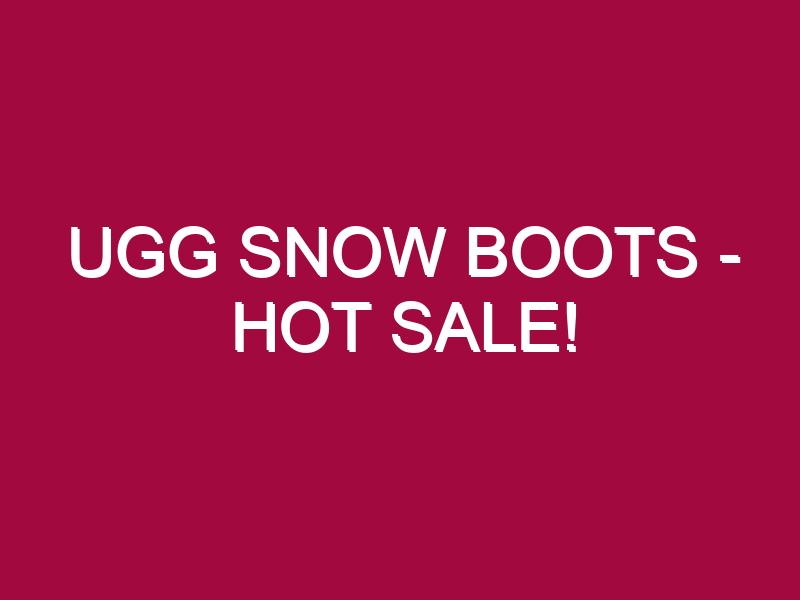 Ugg Snow Boots – HOT SALE!