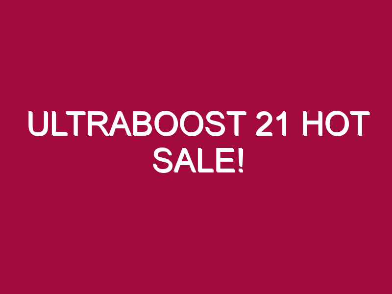 Ultraboost 21 HOT SALE!