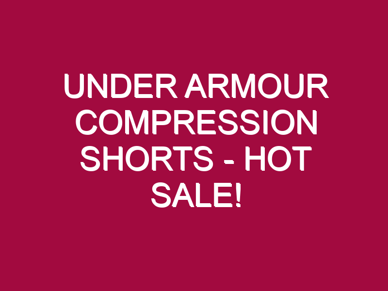 Under Armour Compression Shorts – HOT SALE!