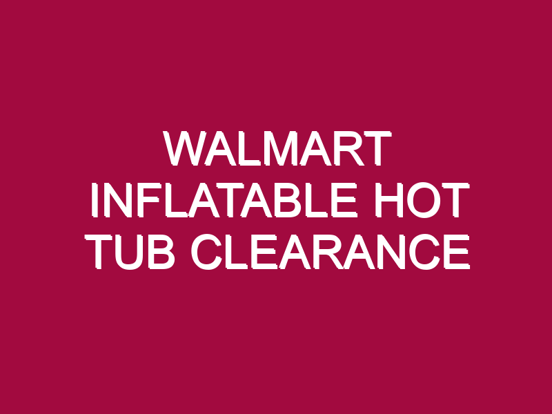 Walmart Inflatable Hot Tub Clearance