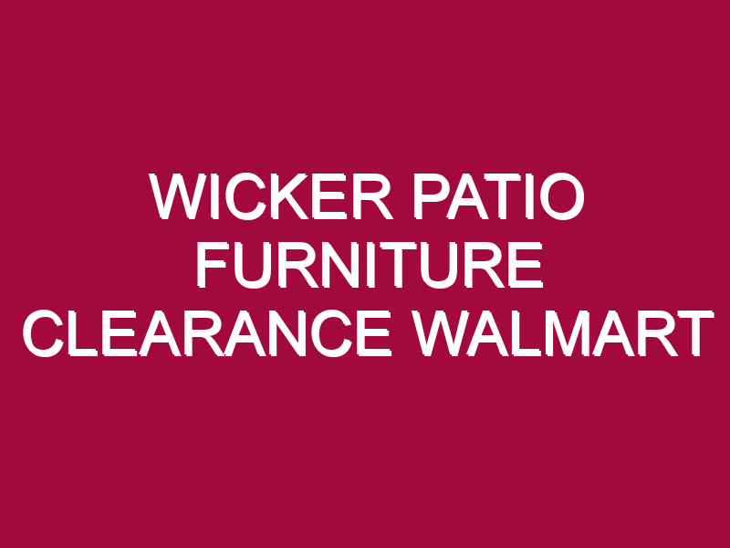 Wicker Patio Furniture Clearance Walmart