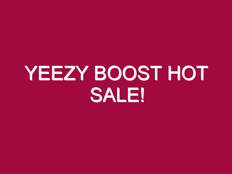Yeezy Boost HOT SALE!