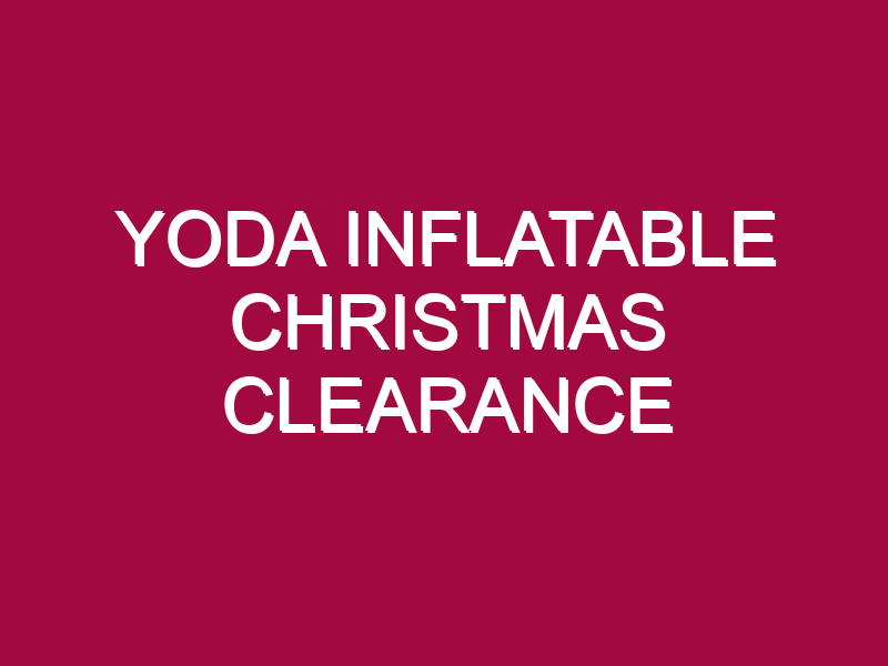 YODA INFLATABLE CHRISTMAS CLEARANCE